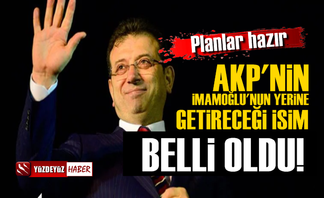 AKP'nin İmamoğlu'nun Yerine Getireceği İsim Belli Oldu