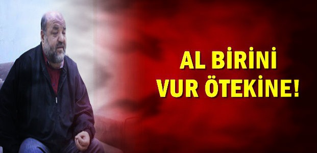 ‘AL BİRİNİ VUR ÖTEKİNE’
