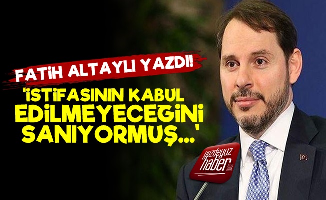 Albayrak İstifasının Kabul Edilmeyeceğini Sanıyormuş!