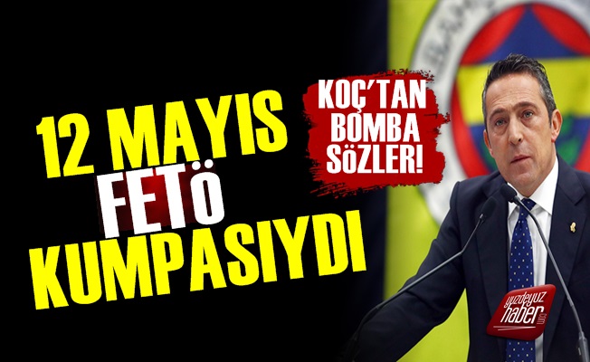 Ali Koç: 12 Mayıs FETÖ Kumpasıydı…