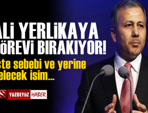 Ali Yerlikaya bakanlığı bırakıyor, yerine ise o geliyor