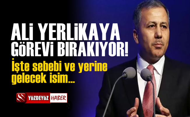 Ali Yerlikaya bakanlığı bırakıyor, yerine ise o geliyor