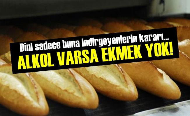 ALKOL VARSA EKMEK YOK!