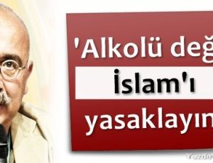 ‘ALKOLÜ DEĞİL İSLAM’I YASAKLAYIN’