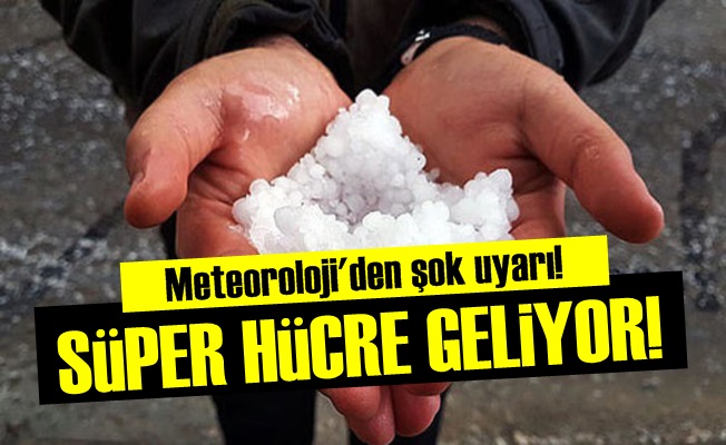 AMAN DİKKAT! SÜPER HÜCRE GELİYOR…