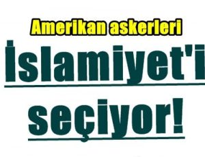 AMERİKAN ASKERLERİ MÜSLÜMAN OLUYOR