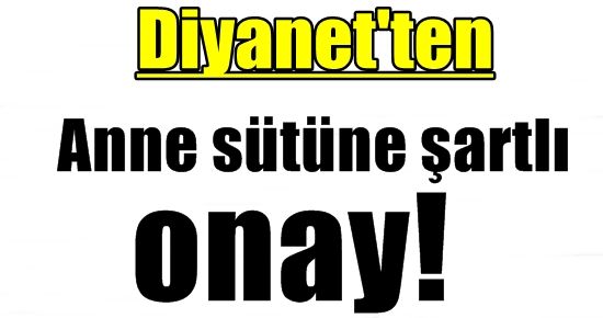 ANNE SÜTÜNE ‘ŞARTLI ONAY’…