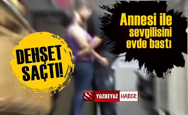 Annesini Evde Sevgilisiyle Basan Genç Dehşet Saçtı