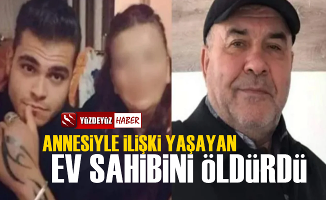 Annesiyle ilişki yaşayan ev sahibini öldürdü