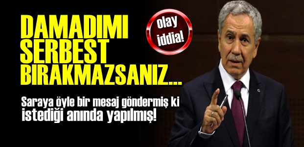 ARINÇ: DAMADIMI SERBEST BIRAKMAZSANIZ…