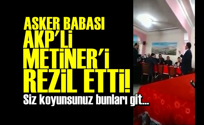 ASKER BABASI AKP'Lİ METİNER'İ REZİL ETTİ!