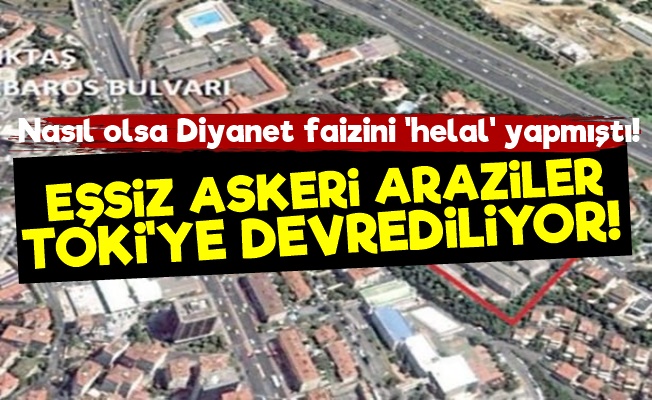 Askeri Araziler Faizi Helal Sayılan TOKİ'ye Devrediliyor!