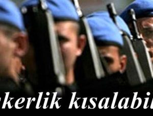 ‘ASKERLİK KISALABİLİR’