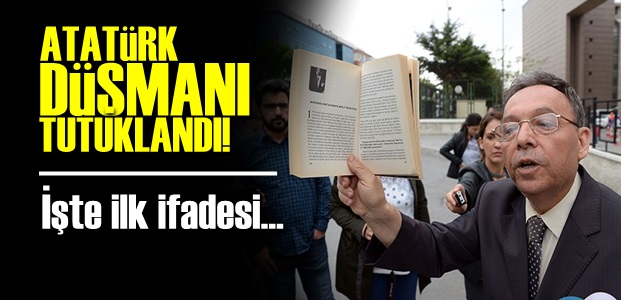 ATATÜRK DÜŞMANI TUTUKLANDI!..