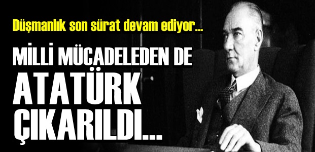 ATATÜRK DÜŞMANLIĞI SON SÜRAT!..