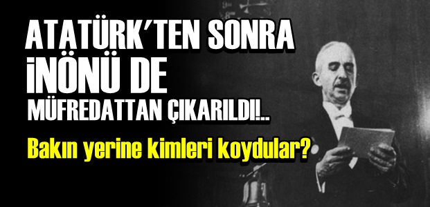 ATATÜRK'TEN SONRA ŞİMDİ DE İNÖNÜ…