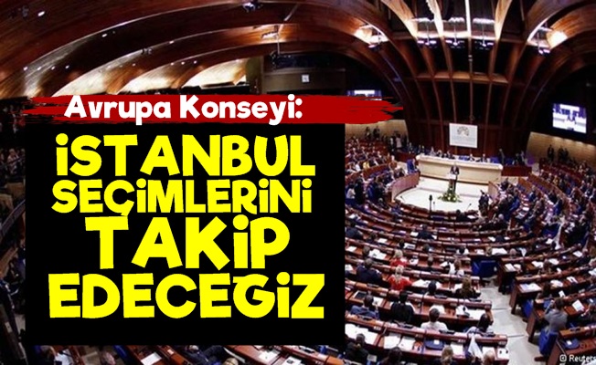 Avrupa Konseyi: Seçimleri Takip Edeceğiz…