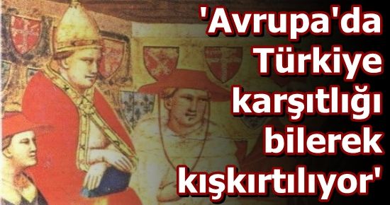 ‘AVRUPA, TÜRKİYE’YE HAÇLI SEFERİ YAPACAK’