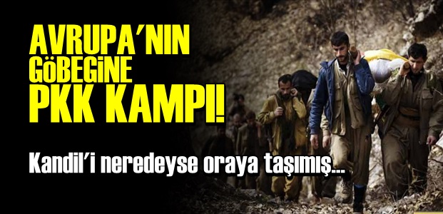 AVRUPA'NIN GÖBEĞİNE PKK KAMPI!..