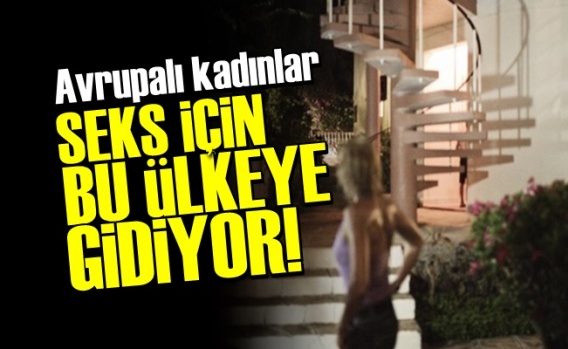 Avrupalı Kadınlar 'Seks İçin' Bu Ülkeye Gidiyor!