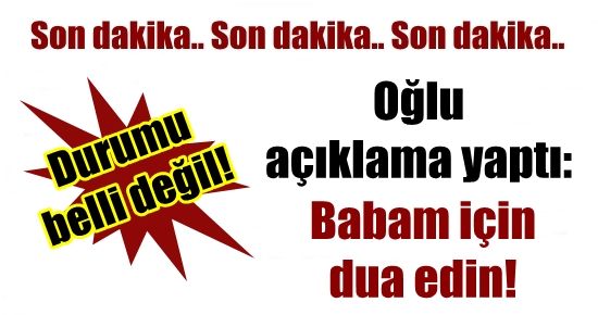 BABAM İÇİN DUA EDİN…