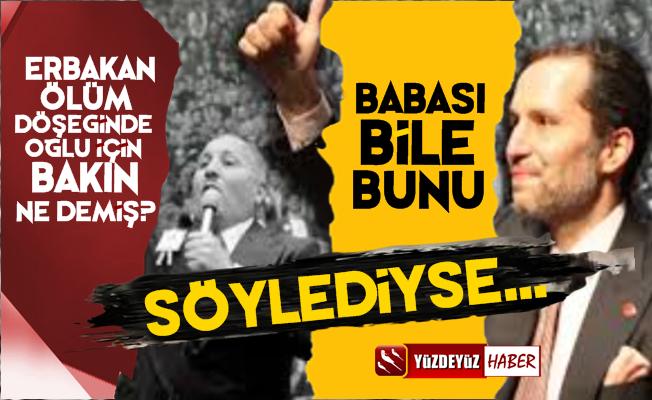 Babasından Ölüm Döşeğinde Fatih Erbakan İçin Şok Sözler!