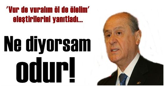 BAHÇELİ, ‘NE DİYORSAM ODUR’ DEDİ…