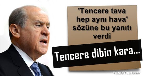 BAHÇELİ: ‘TENCERE DİBİN KARA…’