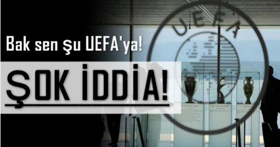 BAK SEN ŞU UEFA’YA!