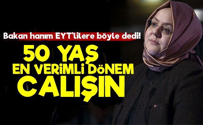 Bakan Hanım: EYT'liler En Verimli Dönemde Çalışmalı