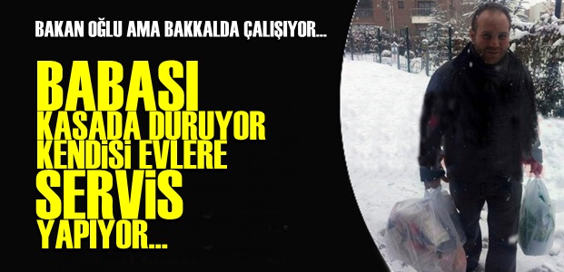 BAKANIN OĞLU BAKKALDA ÇALIŞIYOR…