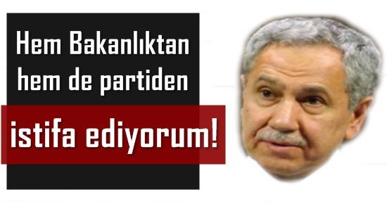 ‘BAKANLIKTAN DA PARTİDEN DE İSTİFA EDİYORUM’