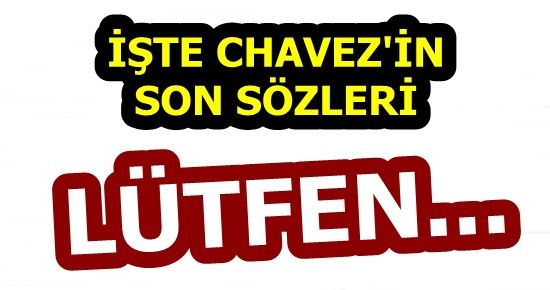 BAKIN CHAVEZ’İN SON SÖZLERİ NE OLMUŞ?