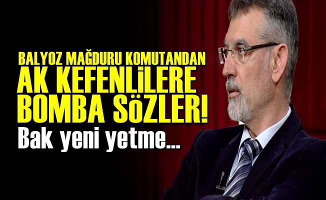 Balyoz Mağduru General'den Bomba Sözler!