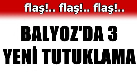 BALYOZ’DA 3 TUTUKLAMA DAHA…