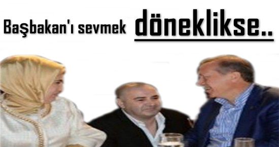 BAŞBAKAN’I SEVMEK DÖNEKLİKSE…