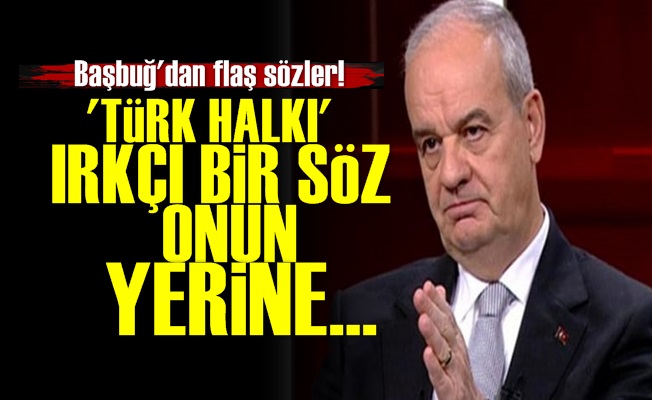 Başbuğ: Türk Halkı Irkçı Bir Söz…