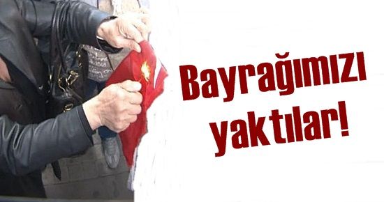 BAYRAĞIMIZI YAKTILAR!