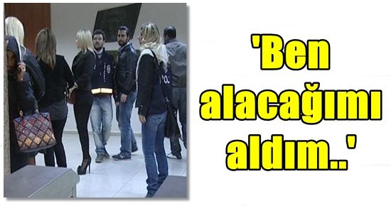 ‘BEN ALACAĞIMI ALDIM…’