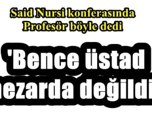 ‘BENCE ÜSTAD MEZARDA DEĞİLDİR’