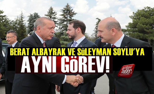 Berat Albayrak ve Süleyman Soylu'ya Aynı Görev!