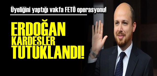 BİLAL ERDOĞAN'IN VAKFINDA OPERASYON!