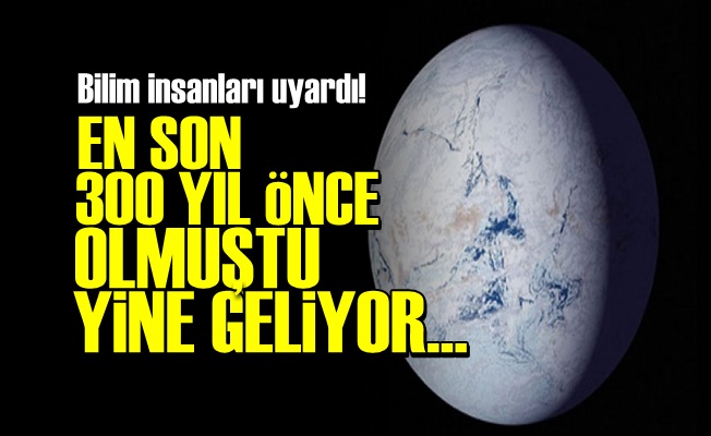 BİLİM İNSANLARI UYARDI! GELİYOR…