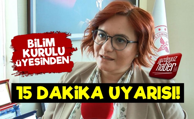 Bilim Kurulu Üyesinden 15 Dakika Uyarısı!