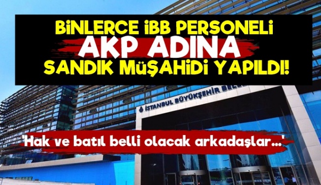 Binlerce İBB Personeli AKP'den Müşahid Yazıldı!