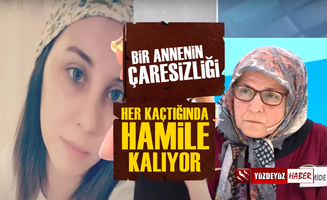 Bir Annenin Çaresizliği; Kızım Her Kaçtığında Hamile Kalıyor