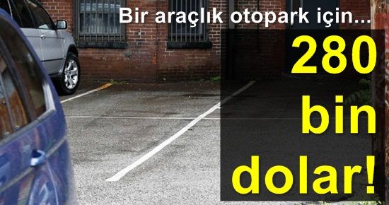 BİR ARAÇLIK OTOPARKA 280 BİN DOLAR!