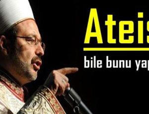 ‘BİR ATEİST BİLE BUNU YAPMAZ’