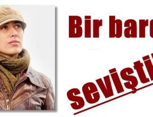 ‘BİR BARDA SEVİŞTİK…’