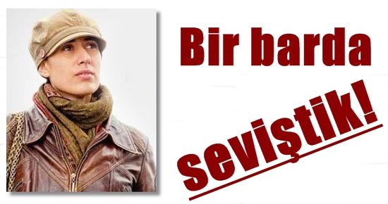 ‘BİR BARDA SEVİŞTİK…’